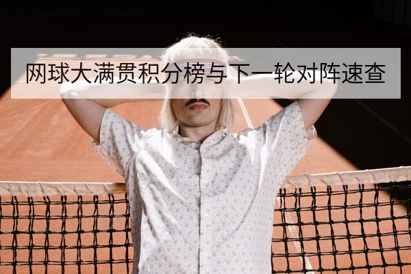 网球大满贯积分榜与下一轮对阵速查